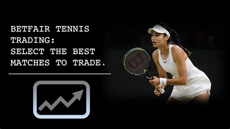 Betfair Tennis Trading: Selecting The Best Matches To Trade.